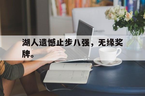 华体会app入口官网-湖人遗憾止步八强，无缘奖牌。