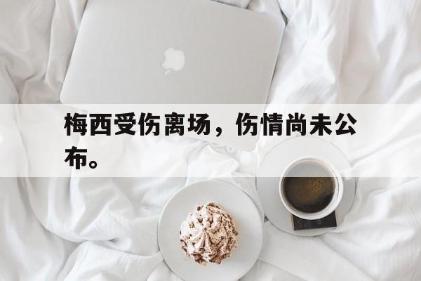 超高赔率-梅西受伤离场，伤情尚未公布。