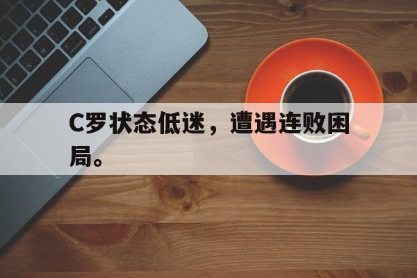 华体会中国-C罗状态低迷，遭遇连败困局。