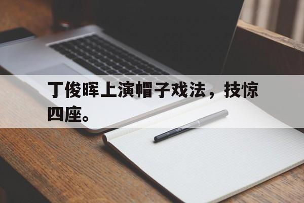 丁俊晖上演帽子戏法，技惊四座。